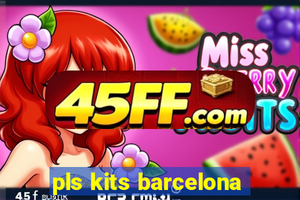 pls kits barcelona